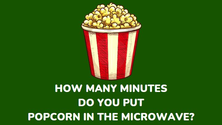 how many minutes do you put popcorn in the microwave - millenora