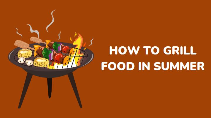 how to grill food during summer - millenora