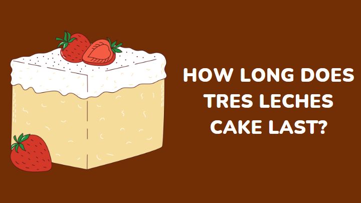 how long does tres leches cake last - millenora