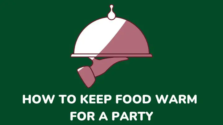 how to keep food warm for a party - millenora